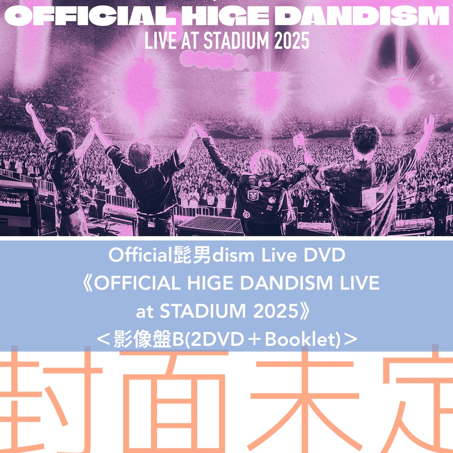 Official髭男dism Live Blu-ray/DVD/CD《OFFICIAL HIGE DANDISM LIVE at STADIUM 2025》＜影像盤(2Blu-ray/2DVD＋Booklet)／音源盤(2CD＋Booklet)＞