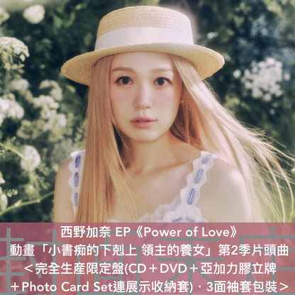 西野加奈 EP《Power of Love》動畫「小書痴的下剋上 領主的養女」第2季片頭曲 ＜完全生産限定盤(CD＋DVD＋亞加力膠立牌 ＋Photo Card Set連展示收納套)／初回生産限定盤(CD＋迷你海報)／通常盤(CD＋貼紙)＞