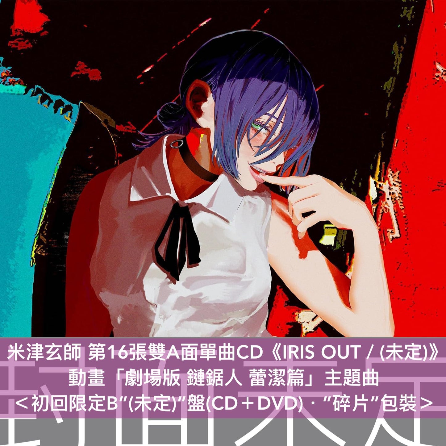 米津玄師 第16張雙A面單曲CD《IRIS OUT / (未定)》動畫「劇場版 鏈鋸人 蕾潔篇」主題曲 ＜初回限定A"IRIS OUT"盤(CD＋蕾潔即影即有相＋蕾潔亞加力膠立牌)／初回限定B"(未定)"盤(CD＋DVD)／通常盤(CD)＞